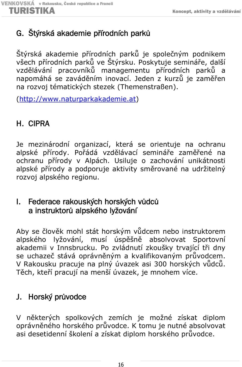 naturparkakademie.at) H. CIPRA Je mezinárodní organizací, která se orientuje na ochranu alpské pírody. Poádá vzdlávací semináe zamené na ochranu pírody v Alpách.