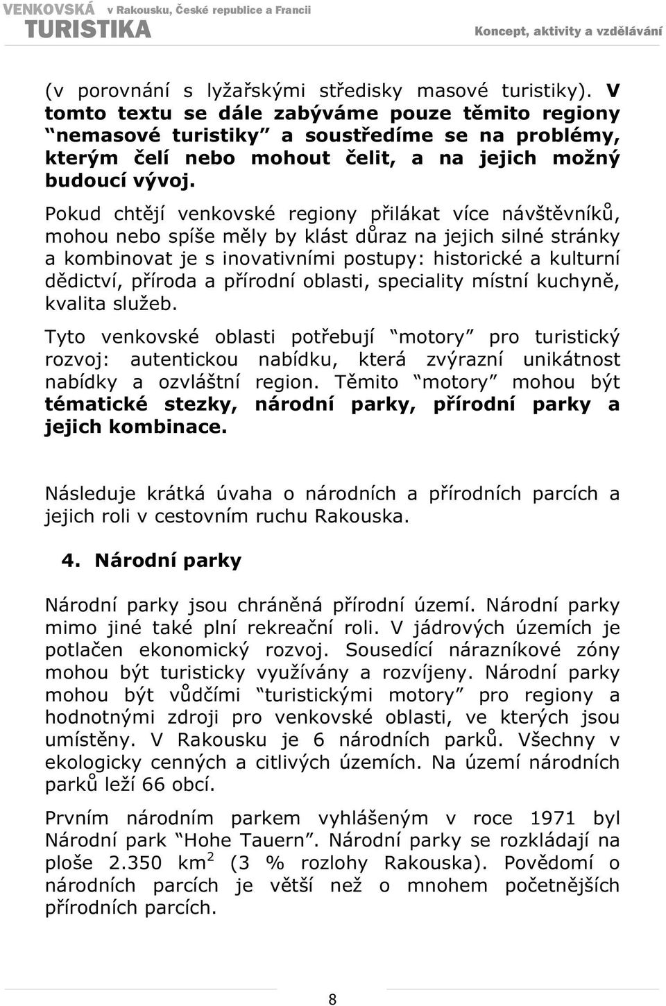 Pokud chtjí venkovské regiony pilákat více návštvník, mohou nebo spíše mly by klást draz na jejich silné stránky a kombinovat je s inovativními postupy: historické a kulturní ddictví, píroda a