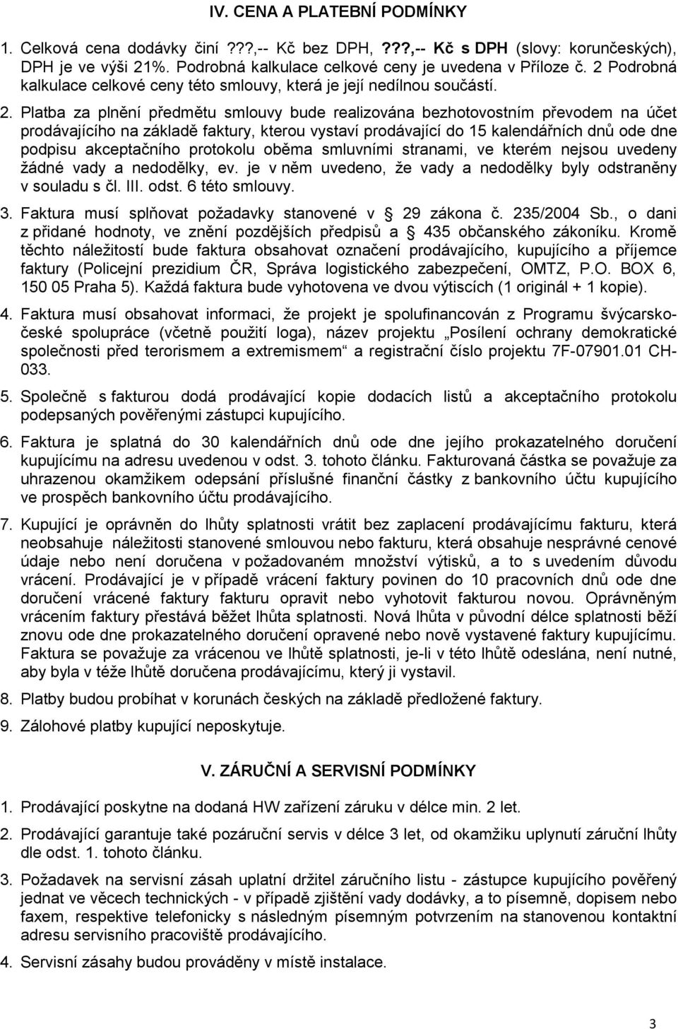 Platba za plnění předmětu smlouvy bude realizována bezhotovostním převodem na účet prodávajícího na základě faktury, kterou vystaví prodávající do 15 kalendářních dnů ode dne podpisu akceptačního