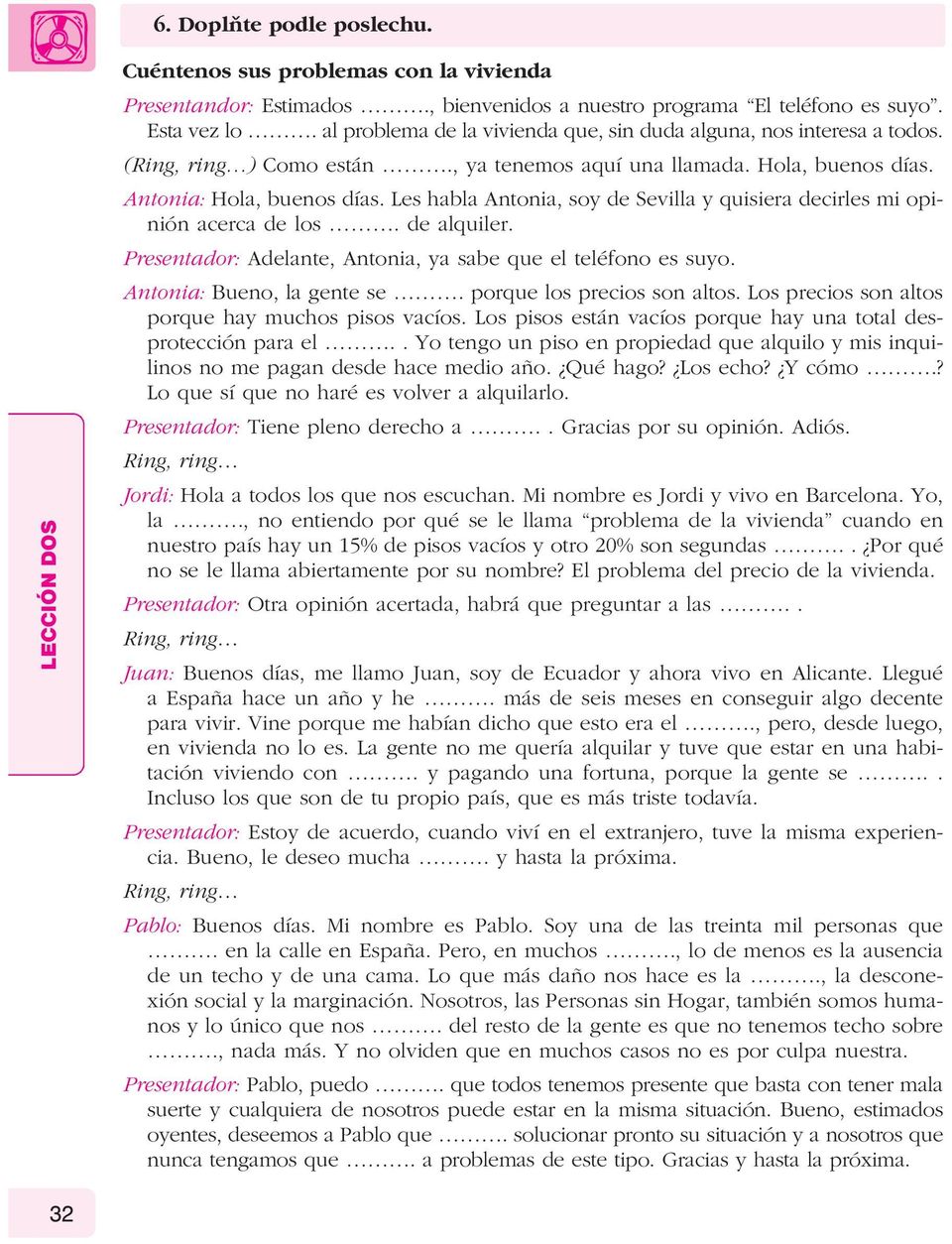 Les habla Antonia, soy de Sevilla y quisiera decirles mi opinión acerca de los. de alquiler. Presentador: Adelante, Antonia, ya sabe que el teléfono es suyo. Antonia: Bueno, la gente se.