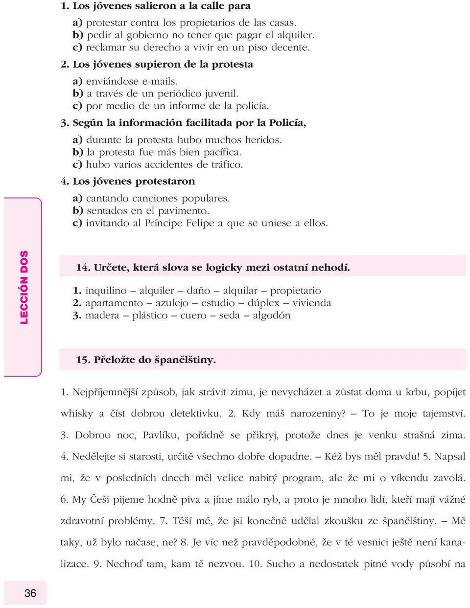 Según la información facilitada por la Policía, a) durante la protesta hubo muchos heridos. b) la protesta fue más bien pacífica. c) hubo varios accidentes de tráfico. 4.