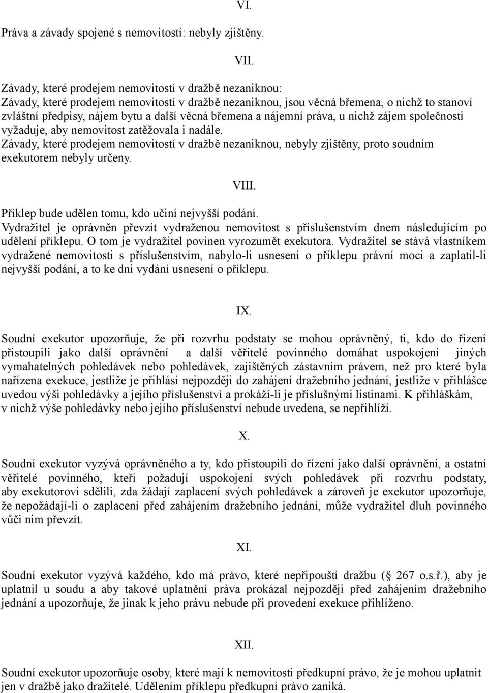 břemena a nájemní práva, u nichž zájem společnosti vyžaduje, aby nemovitost zatěžovala i nadále.