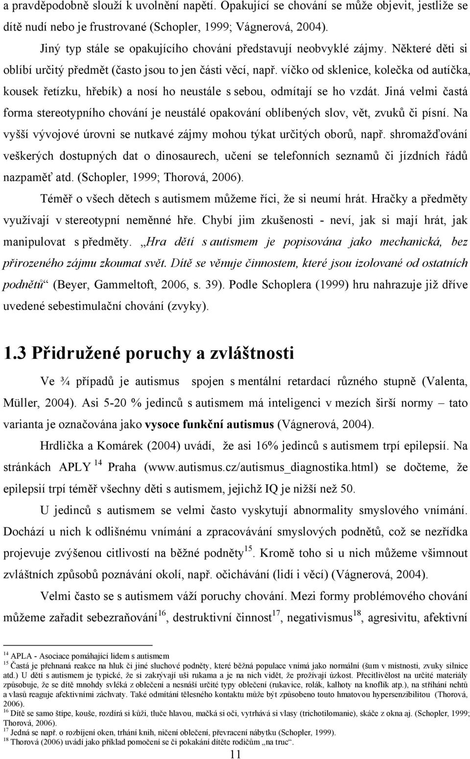 víčko od sklenice, kolečka od autíčka, kousek řetízku, hřebík) a nosí ho neustále s sebou, odmítají se ho vzdát.