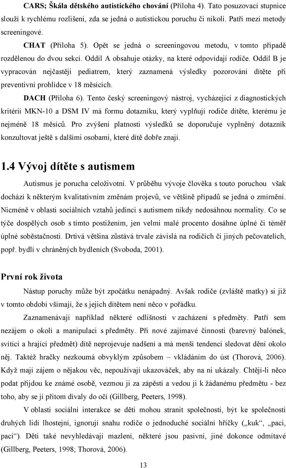 Oddíl B je vypracován nejčastěji pediatrem, který zaznamená výsledky pozorování dítěte při preventivní prohlídce v 18 měsících. DACH (Příloha 6).