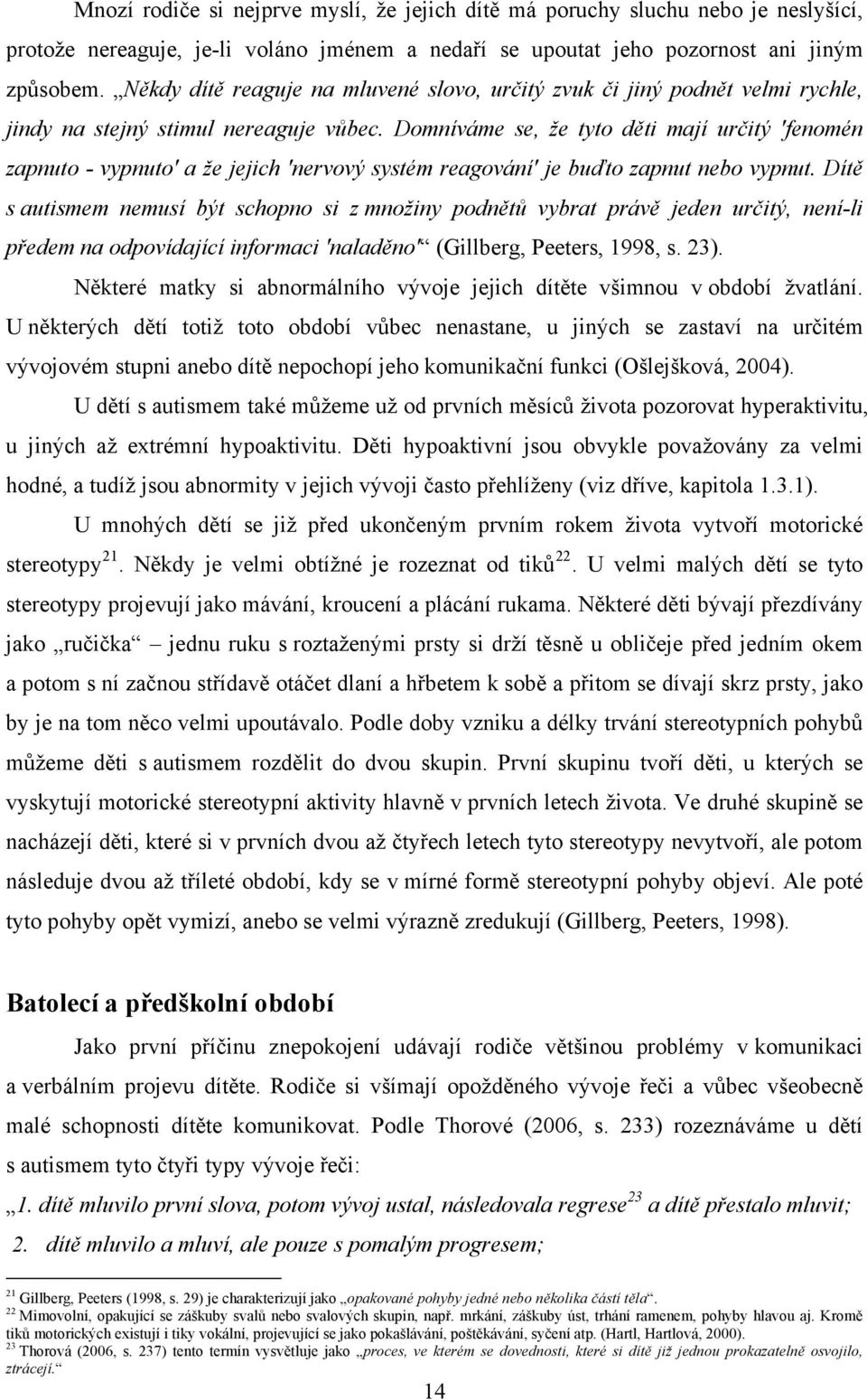 Domníváme se, že tyto děti mají určitý 'fenomén zapnuto - vypnuto' a že jejich 'nervový systém reagování' je buďto zapnut nebo vypnut.