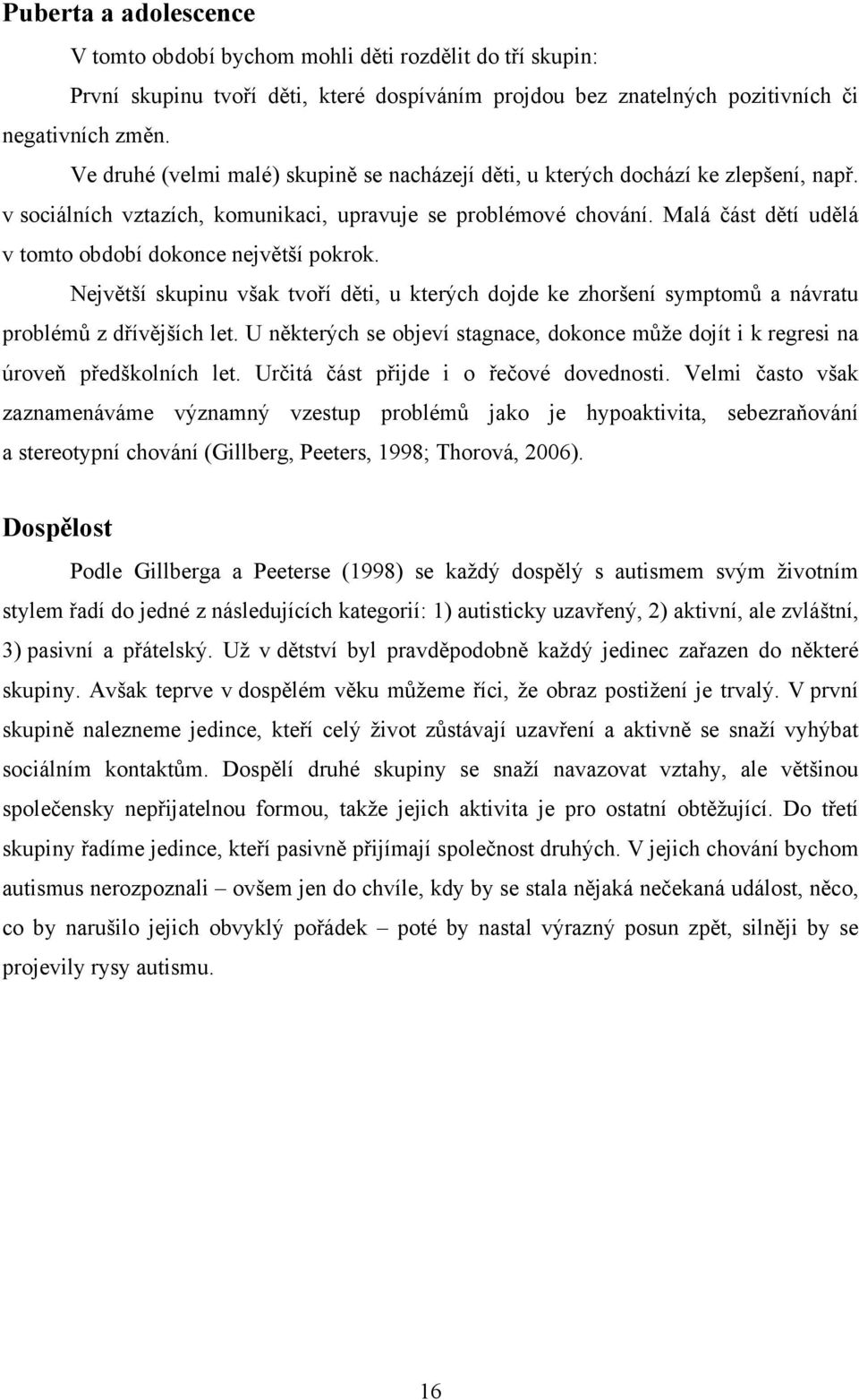 Malá část dětí udělá v tomto období dokonce největší pokrok. Největší skupinu však tvoří děti, u kterých dojde ke zhoršení symptomů a návratu problémů z dřívějších let.