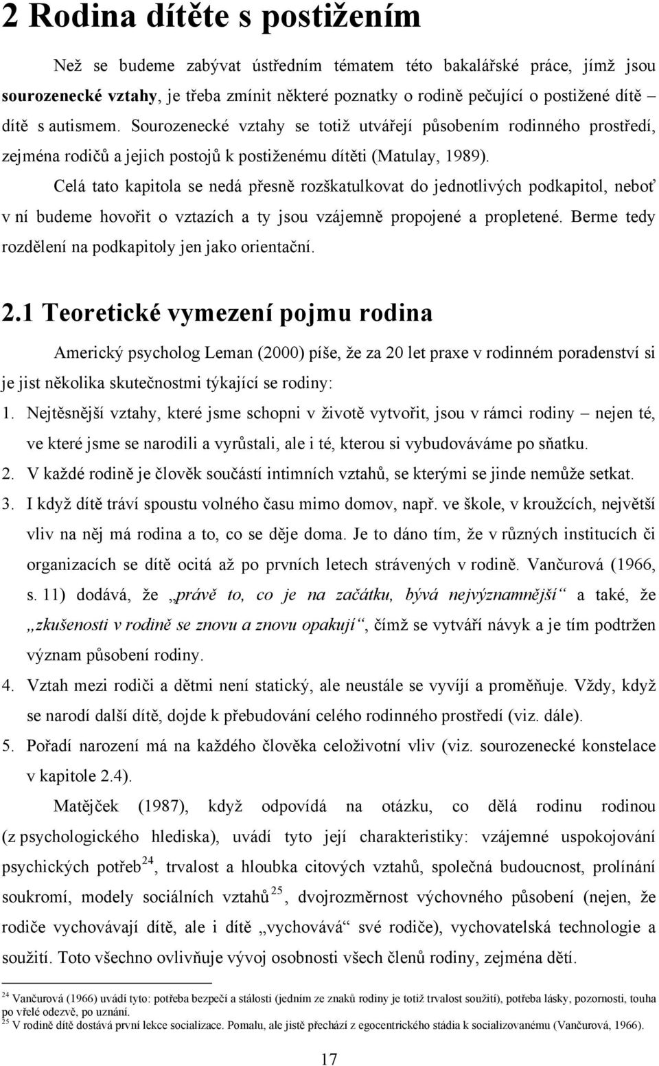 Celá tato kapitola se nedá přesně rozškatulkovat do jednotlivých podkapitol, neboť v ní budeme hovořit o vztazích a ty jsou vzájemně propojené a propletené.