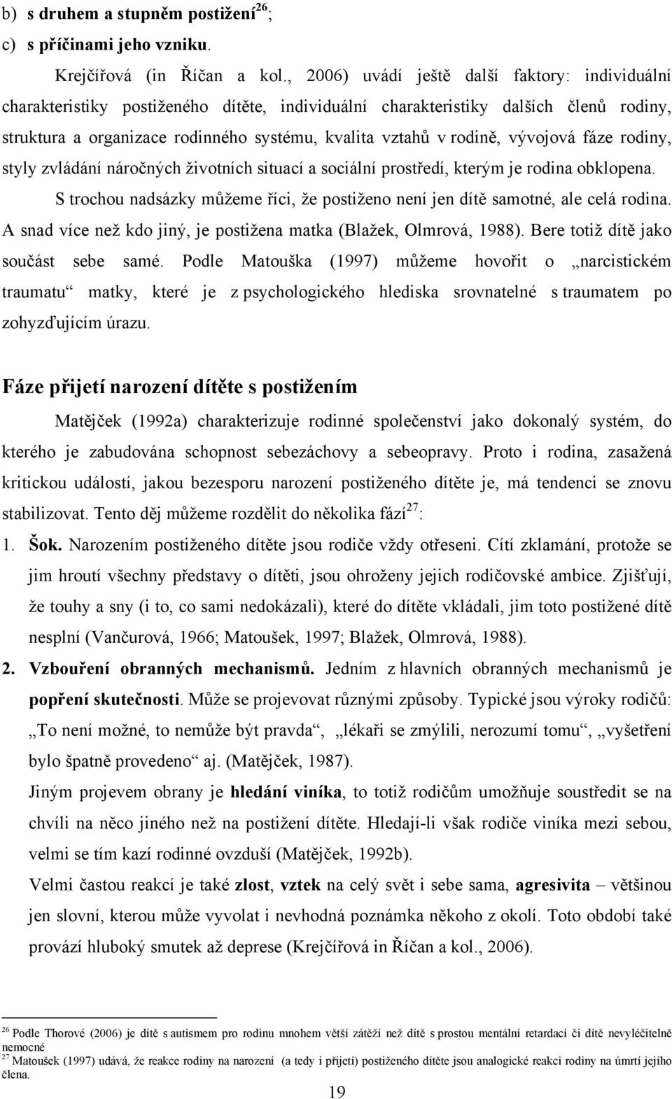 rodině, vývojová fáze rodiny, styly zvládání náročných životních situací a sociální prostředí, kterým je rodina obklopena.