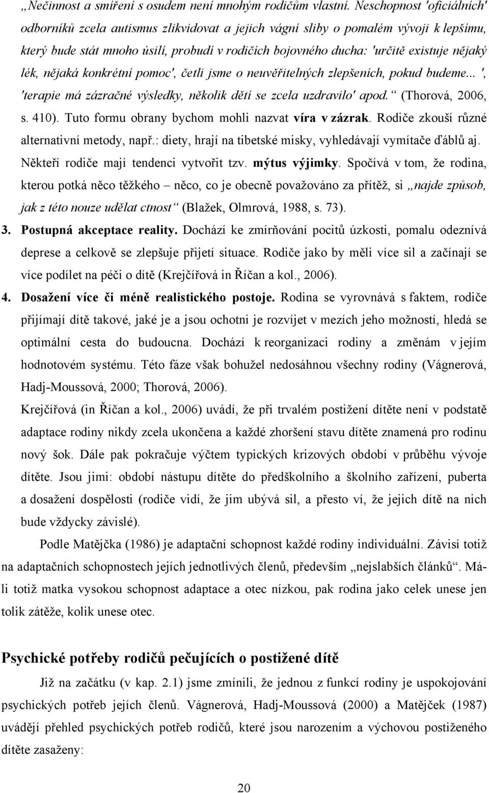 lék, nějaká konkrétní pomoc, četli jsme o neuvěřitelných zlepšeních, pokud budeme..., terapie má zázračné výsledky, několik dětí se zcela uzdravilo apod. (Thorová, 2006, s. 410).