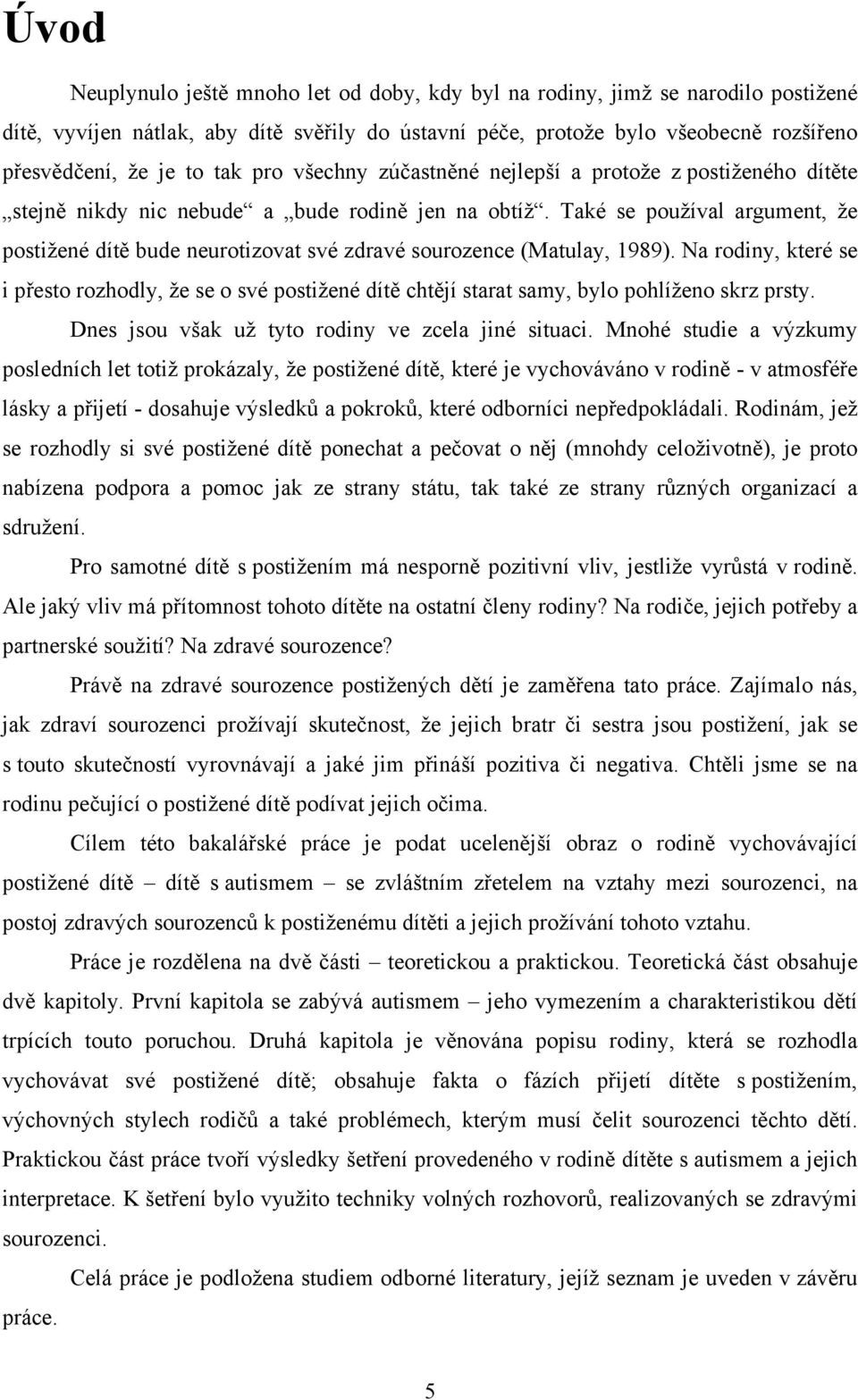 Také se používal argument, že postižené dítě bude neurotizovat své zdravé sourozence (Matulay, 1989).