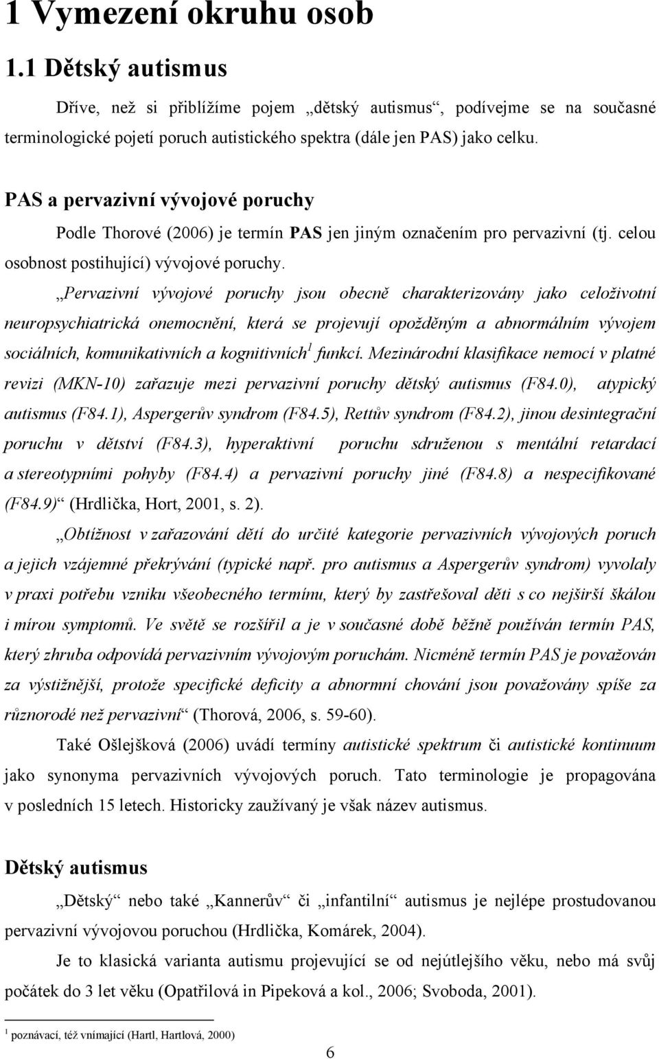 Pervazivní vývojové poruchy jsou obecně charakterizovány jako celoživotní neuropsychiatrická onemocnění, která se projevují opožděným a abnormálním vývojem sociálních, komunikativních a kognitivních