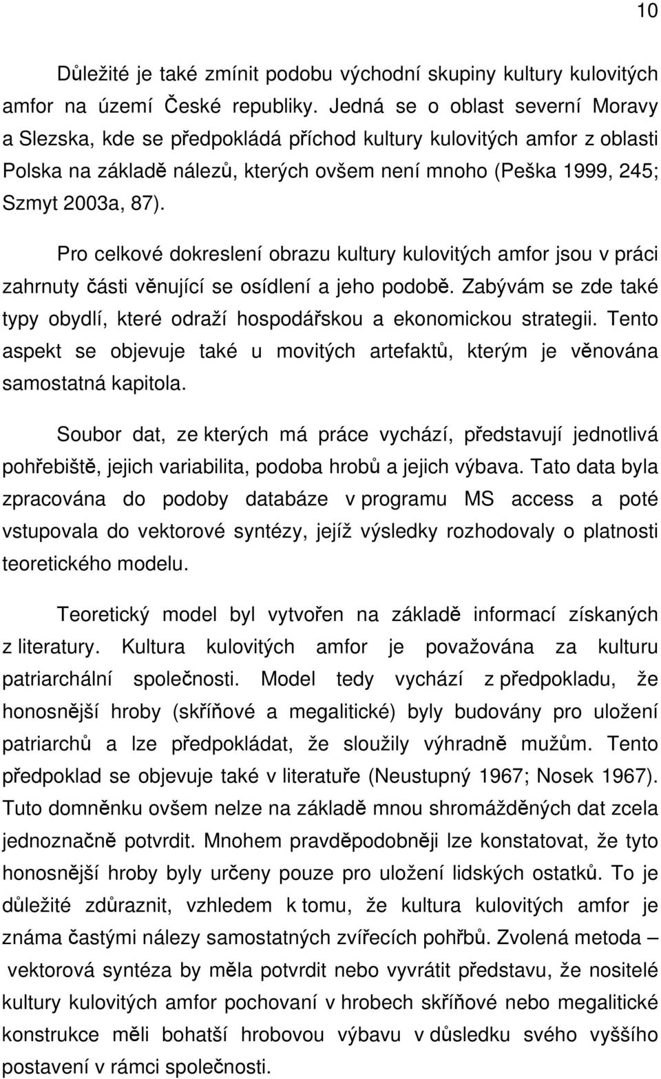 Pro celkové dokreslení obrazu kultury kulovitých amfor jsou v práci zahrnuty části věnující se osídlení a jeho podobě.