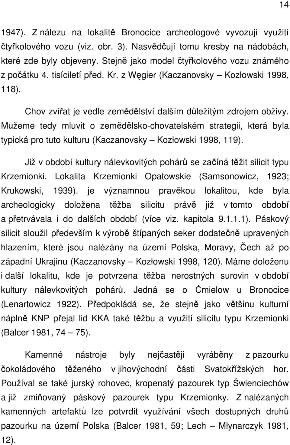 Můžeme tedy mluvit o zemědělsko-chovatelském strategii, která byla typická pro tuto kulturu (Kaczanovsky Kozłowski 1998, 119).