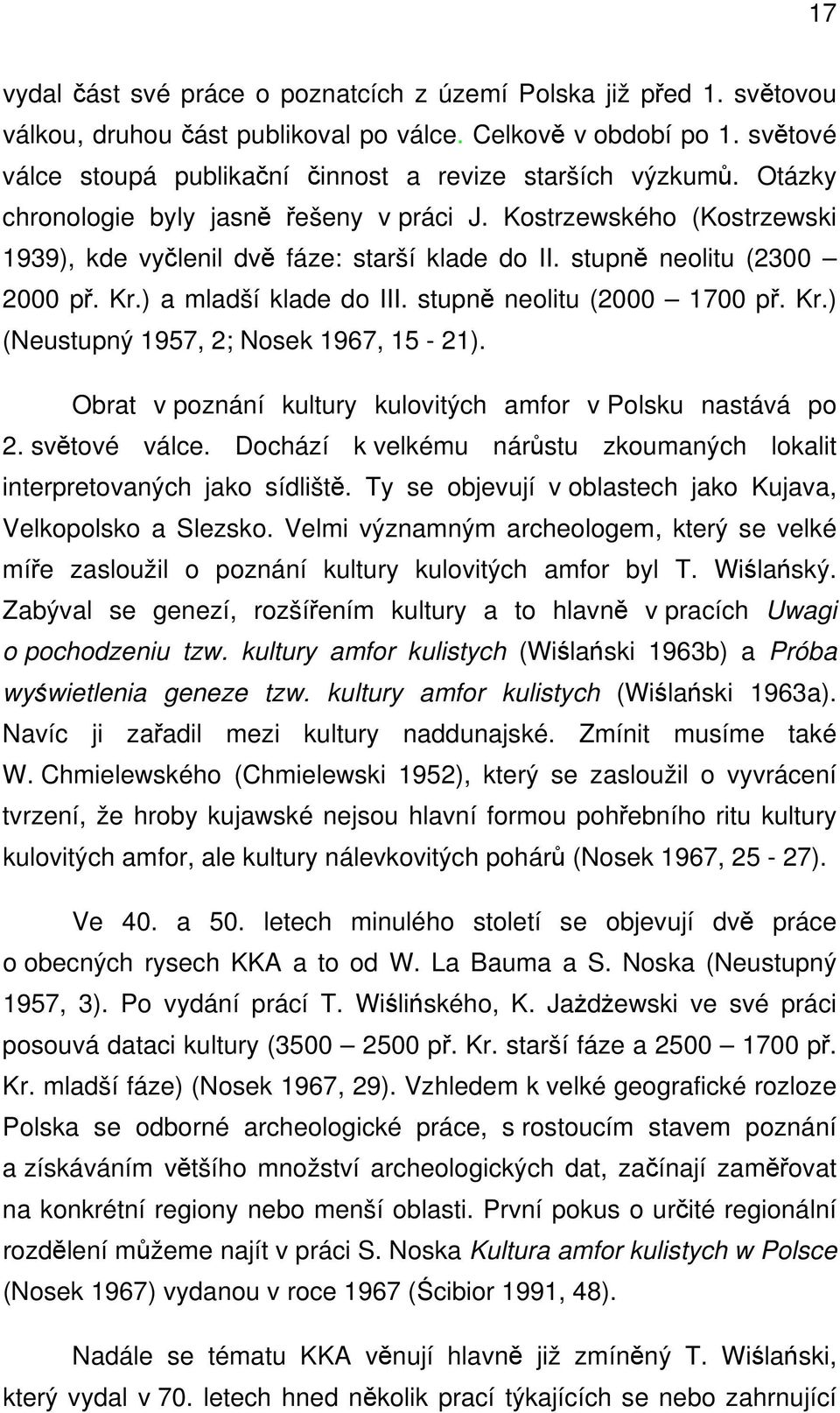 stupně neolitu (2300 2000 př. Kr.) a mladší klade do III. stupně neolitu (2000 1700 př. Kr.) (Neustupný 1957, 2; Nosek 1967, 15-21). Obrat v poznání kultury kulovitých amfor v Polsku nastává po 2.