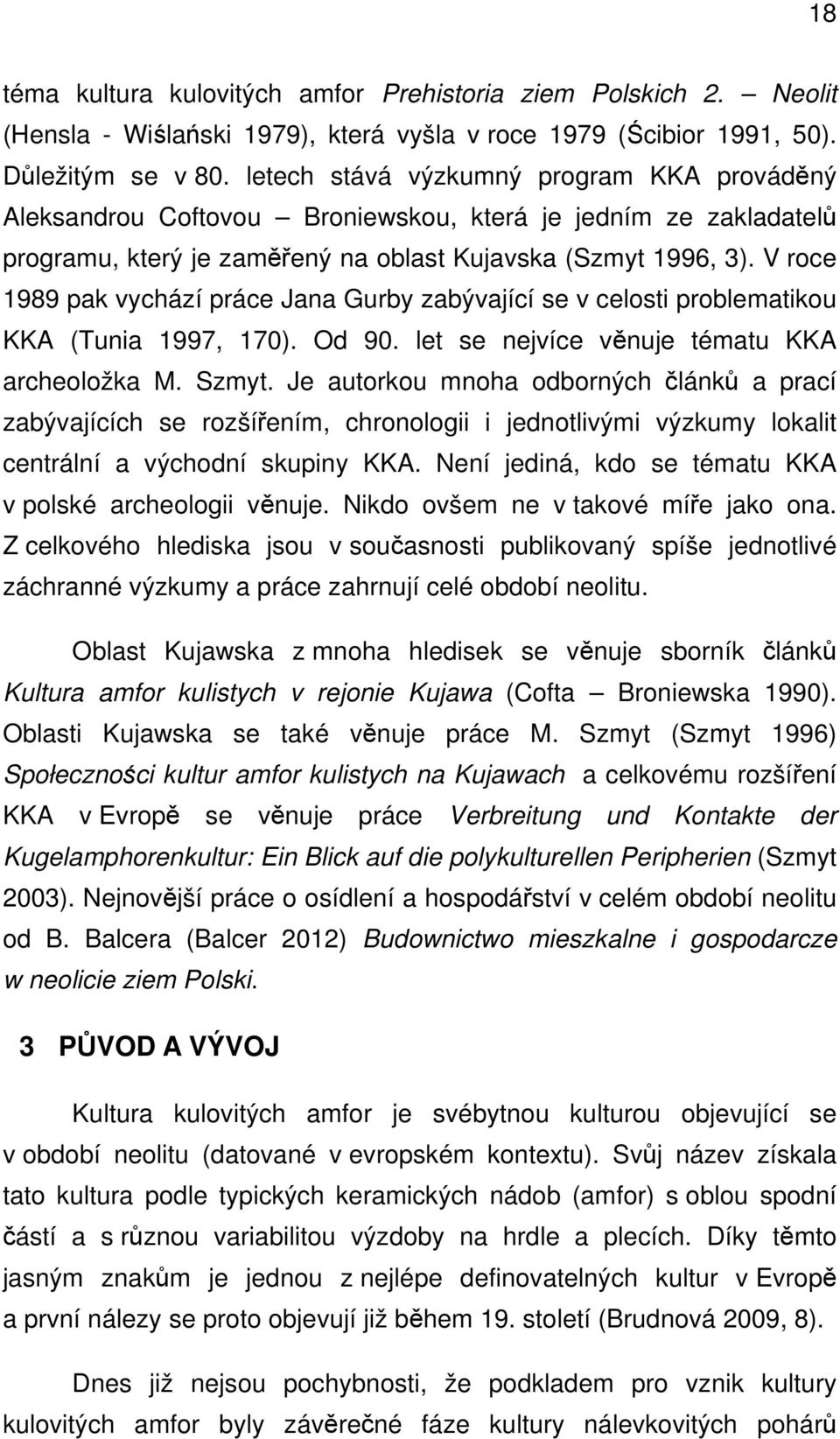 V roce 1989 pak vychází práce Jana Gurby zabývající se v celosti problematikou KKA (Tunia 1997, 170). Od 90. let se nejvíce věnuje tématu KKA archeoložka M. Szmyt.