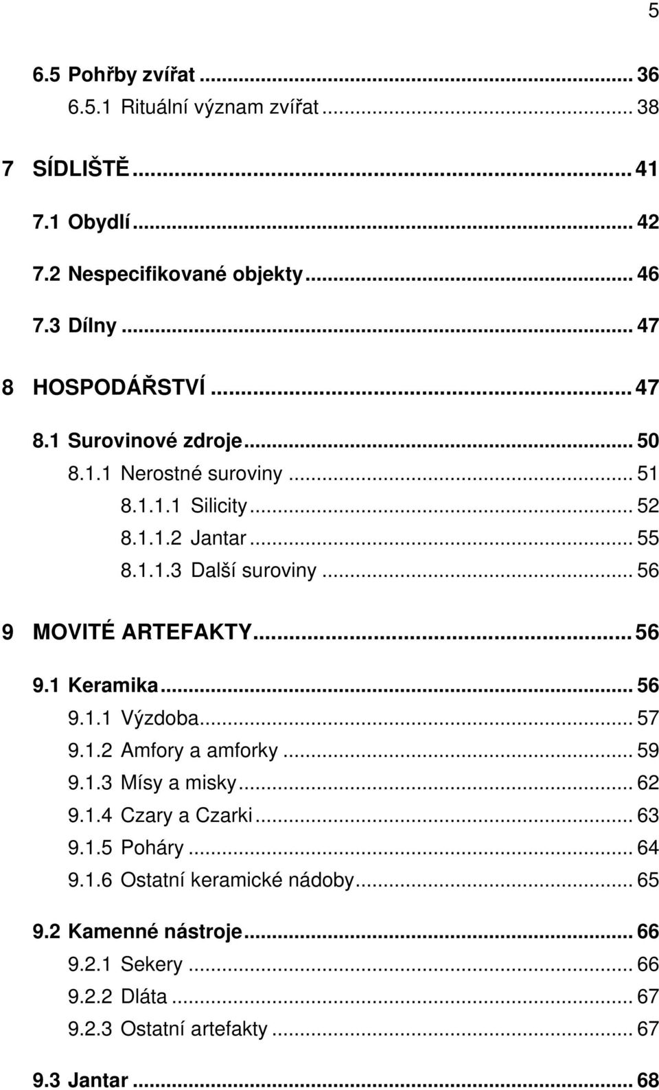 .. 56 9 MOVITÉ ARTEFAKTY... 56 9.1 Keramika... 56 9.1.1 Výzdoba... 57 9.1.2 Amfory a amforky... 59 9.1.3 Mísy a misky... 62 9.1.4 Czary a Czarki... 63 9.