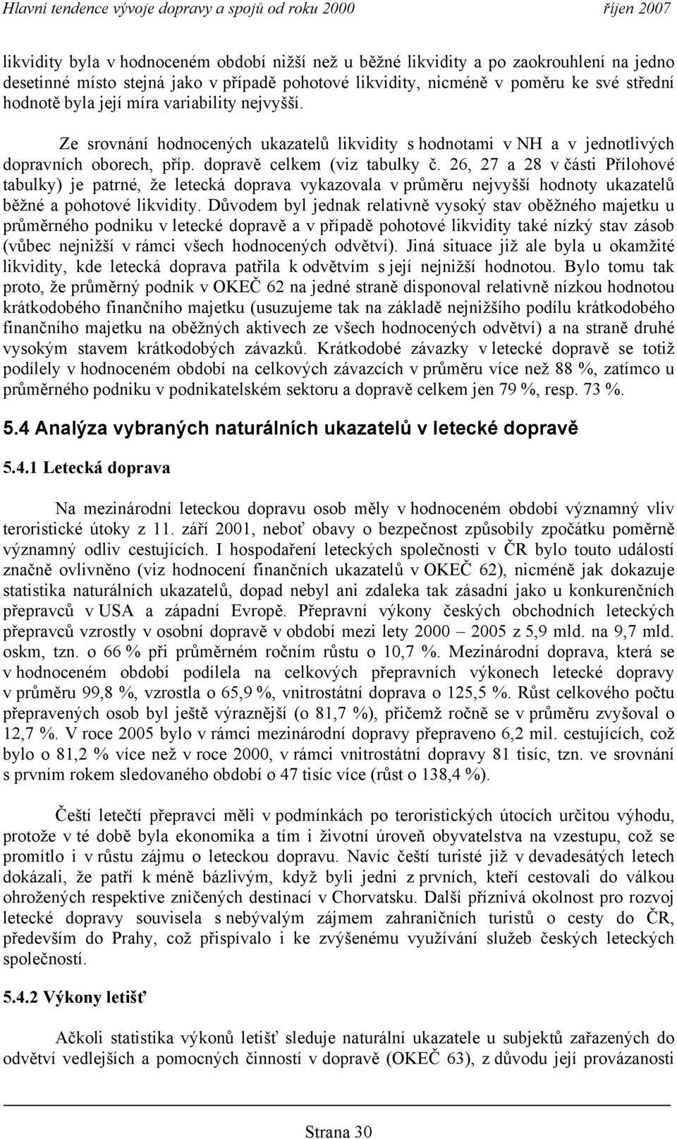 26, 27 a 28 v části Přílohové tabulky) je patrné, že letecká doprava vykazovala v průměru nejvyšší hodnoty ukazatelů běžné a pohotové likvidity.