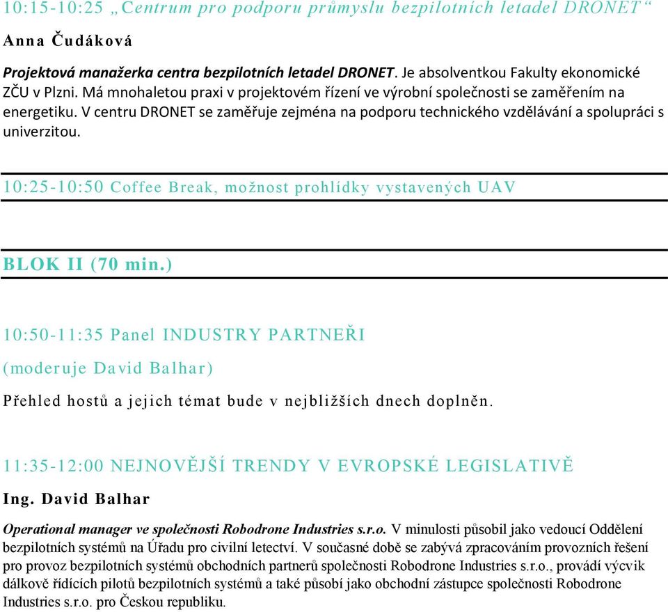 10:25-10:50 Coffee Break, možnost prohlídky vystavených UAV BLOK II (70 min.) 10:50-11:35 Panel INDUSTRY PARTNEŘI (moderuje David Balhar) Přehled hostů a jejich témat bude v nejbližších dnech doplněn.