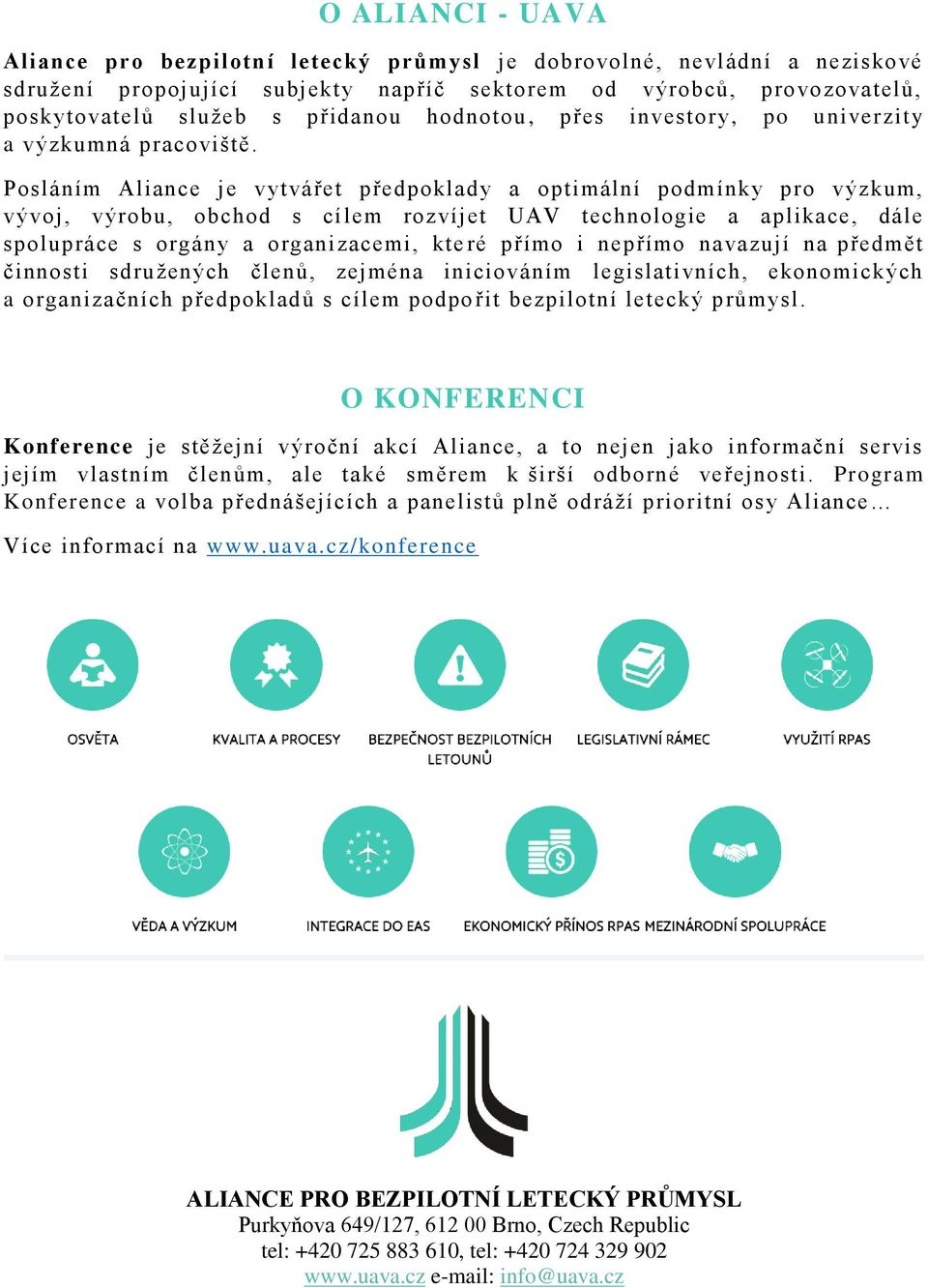 Posláním Aliance je vytvářet předpoklady a optimální podmínky pro výzkum, vývoj, výrobu, obchod s cílem rozvíjet UAV technologie a aplikace, dále spolupráce s orgány a organizacemi, kte ré přímo i