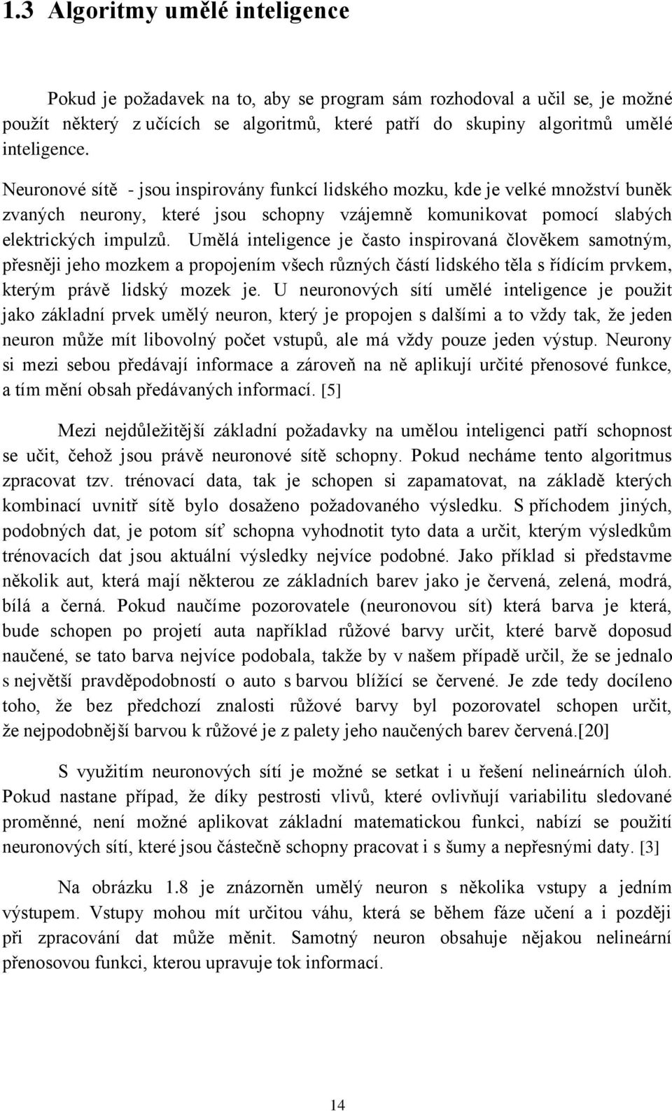 Umělá inteligence je často inspirovaná člověkem samotným, přesněji jeho mozkem a propojením všech různých částí lidského těla s řídícím prvkem, kterým právě lidský mozek je.