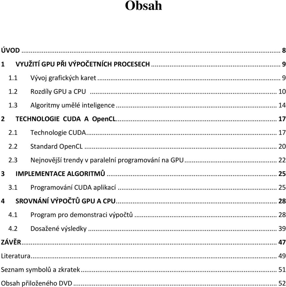 3 Nejnovější trendy v paralelní programování na GPU... 22 3 IMPLEMENTACE ALGORITMŮ... 25 3.1 Programování CUDA aplikací.