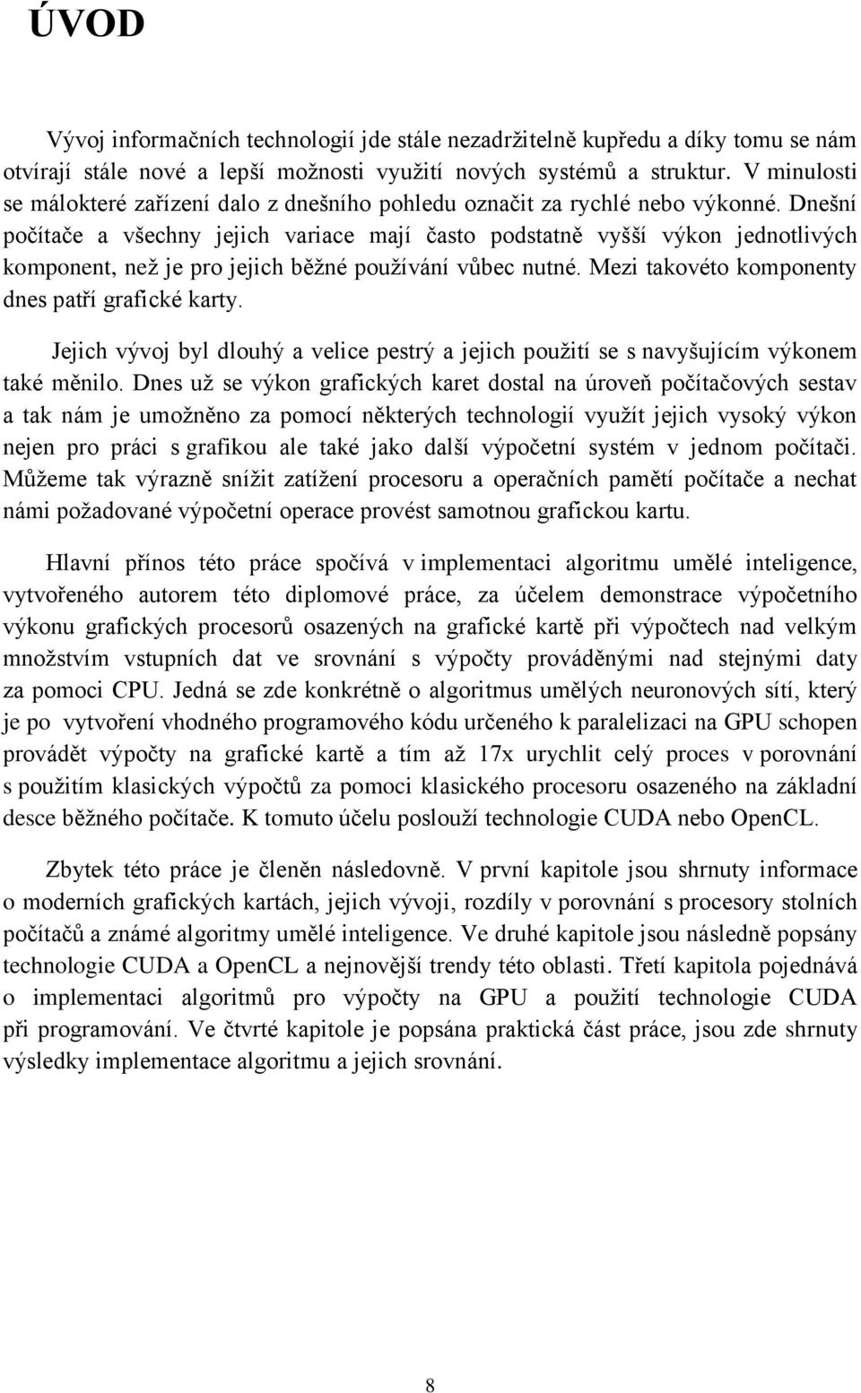 Dnešní počítače a všechny jejich variace mají často podstatně vyšší výkon jednotlivých komponent, než je pro jejich běžné používání vůbec nutné. Mezi takovéto komponenty dnes patří grafické karty.