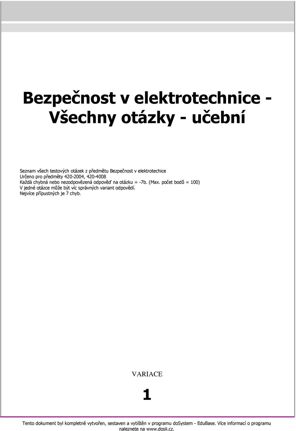 počet bodů = 100) V jedné otázce může být víc správných variant odpovědí. Nejvíce přípustných je 7 chyb.