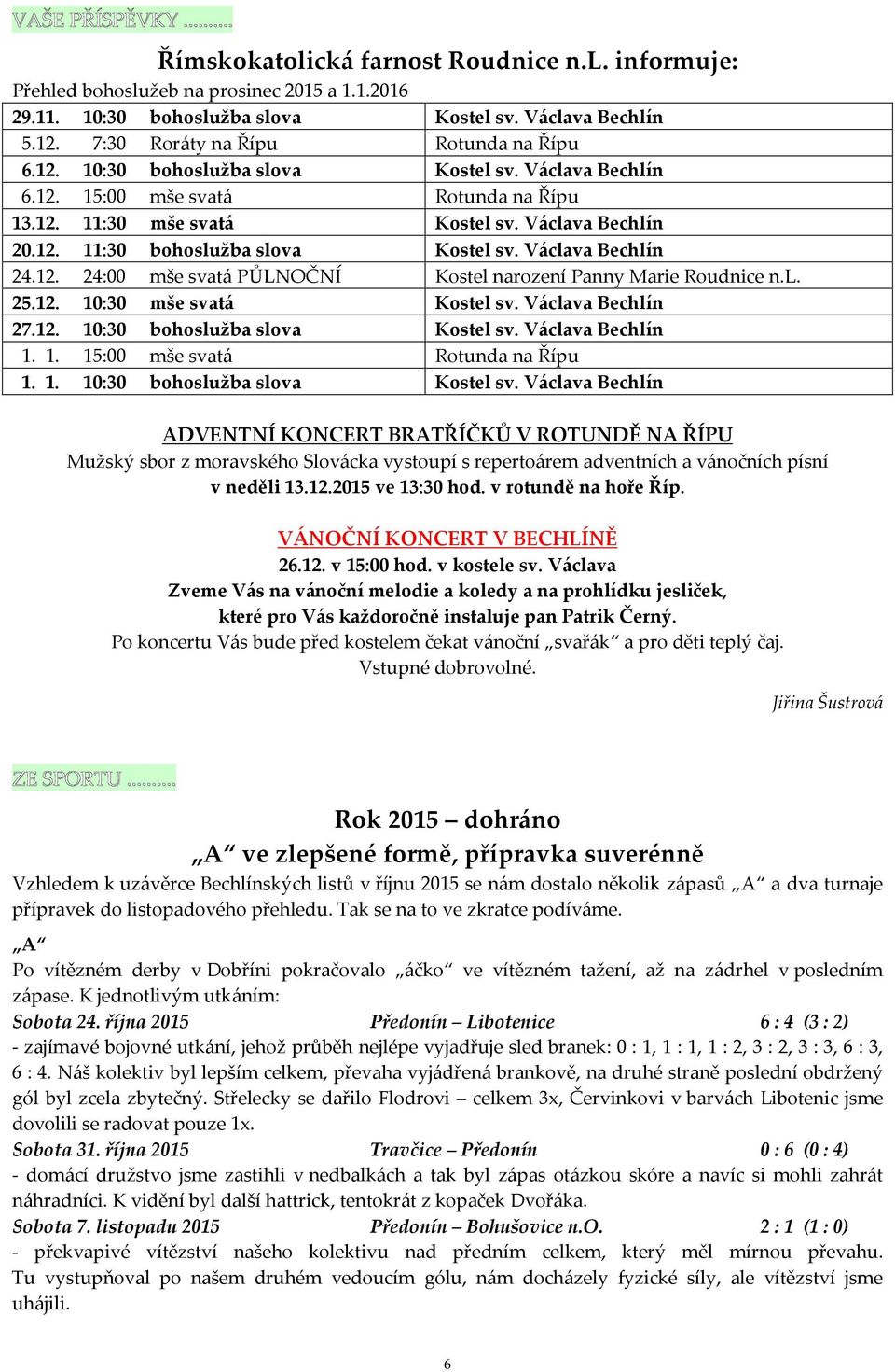 l. Rotunda na Řípu ADVENTNÍ KONCERT BRATŘÍČKŮ V ROTUNDĚ NA ŘÍPU Mužský sbor z moravského Slovácka vystoupí s repertoárem adventních a vánočních písní v neděli 13..215 ve 13:3 hod.