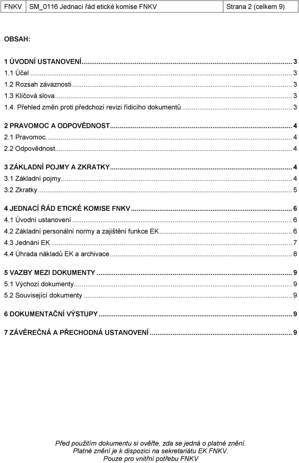 .. 4 3.2 Zkratky... 5 4 JEDNACÍ ŘÁD ETICKÉ KOMISE FNKV... 6 4.1 Úvodní ustanovení... 6 4.2 Základní personální normy a zajištění funkce EK... 6 4.3 Jednání EK... 7 4.