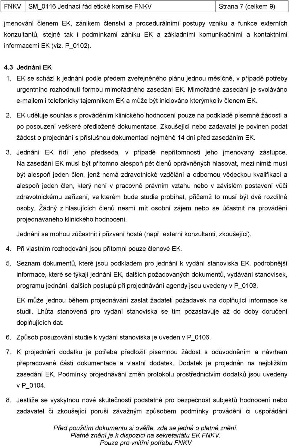 EK se schází k jednání podle předem zveřejněného plánu jednou měsíčně, v případě potřeby urgentního rozhodnutí formou mimořádného zasedání EK.