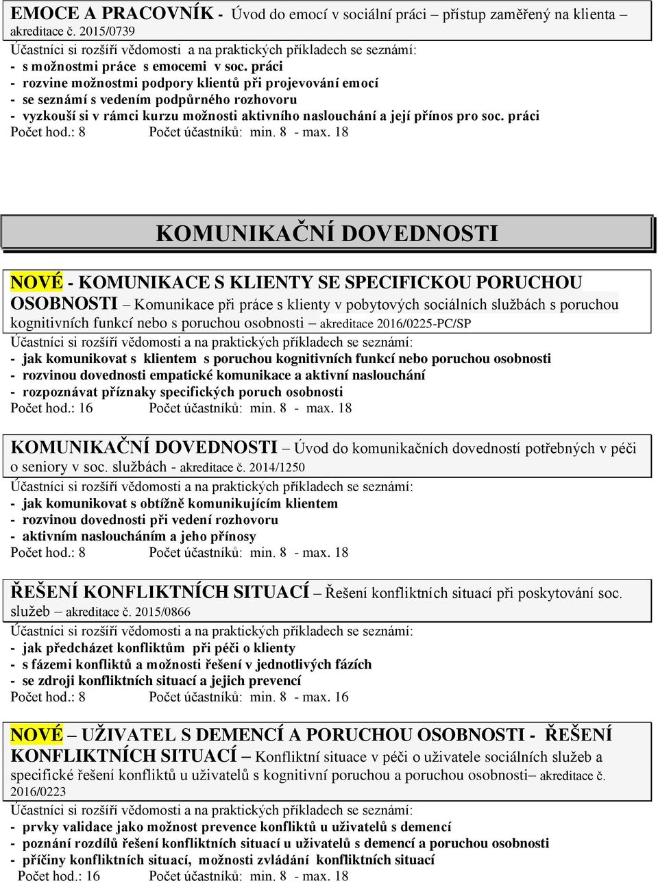 práci KOMUNIKAČNÍ DOVEDNOSTI NOVÉ - KOMUNIKACE S KLIENTY SE SPECIFICKOU PORUCHOU OSOBNOSTI Komunikace při práce s klienty v pobytových sociálních službách s poruchou kognitivních funkcí nebo s