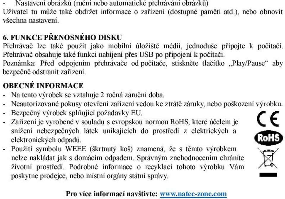 Poznámka: Před odpojením přehrávače od počítače, stiskněte tlačítko Play/Pause aby bezpečně odstranit zařízení. OBECNÉ INFORMACE - Na tento výrobek se vztahuje 2 ročná záruční doba.