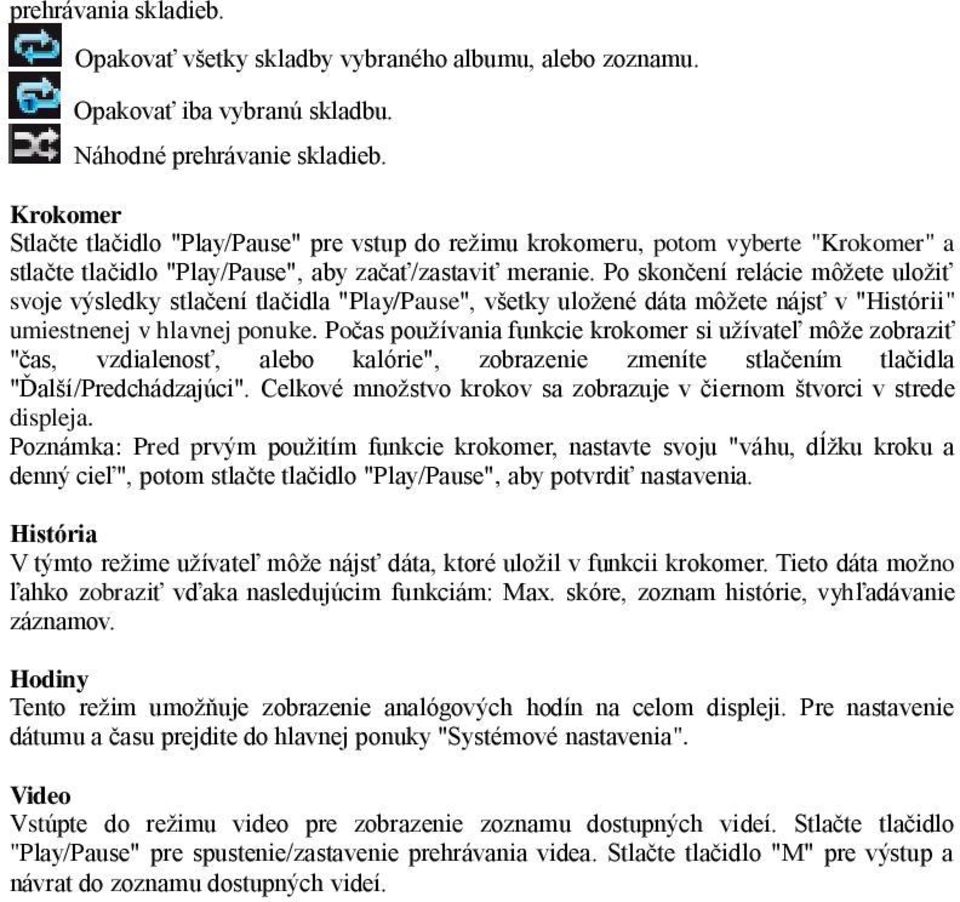 Po skončení relácie môžete uložiť svoje výsledky stlačení tlačidla "Play/Pause", všetky uložené dáta môžete nájsť v "Histórii" umiestnenej v hlavnej ponuke.