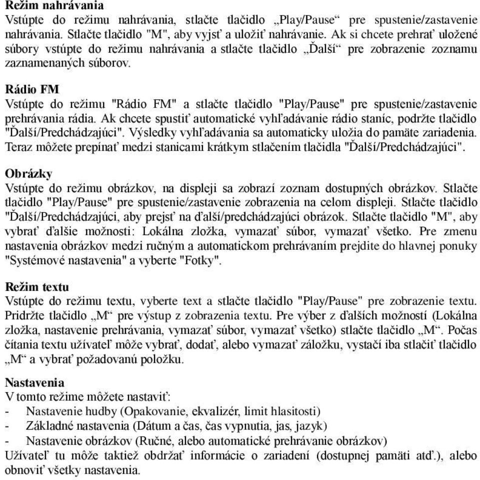 Rádio FM Vstúpte do režimu "Rádio FM" a stlačte tlačidlo "Play/Pause" pre spustenie/zastavenie prehrávania rádia.