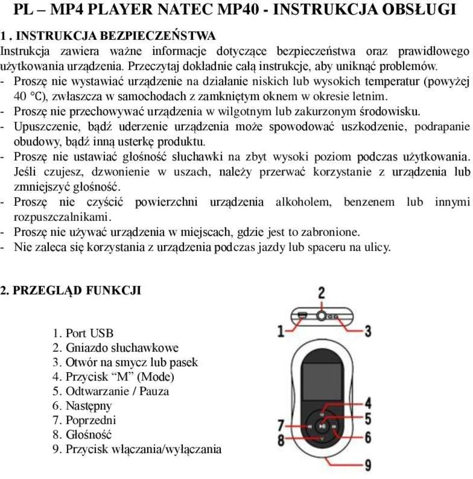 - Proszę nie wystawiać urządzenie na działanie niskich lub wysokich temperatur (powyżej 40 ), zwłaszcza w samochodach z zamkniętym oknem w okresie letnim.