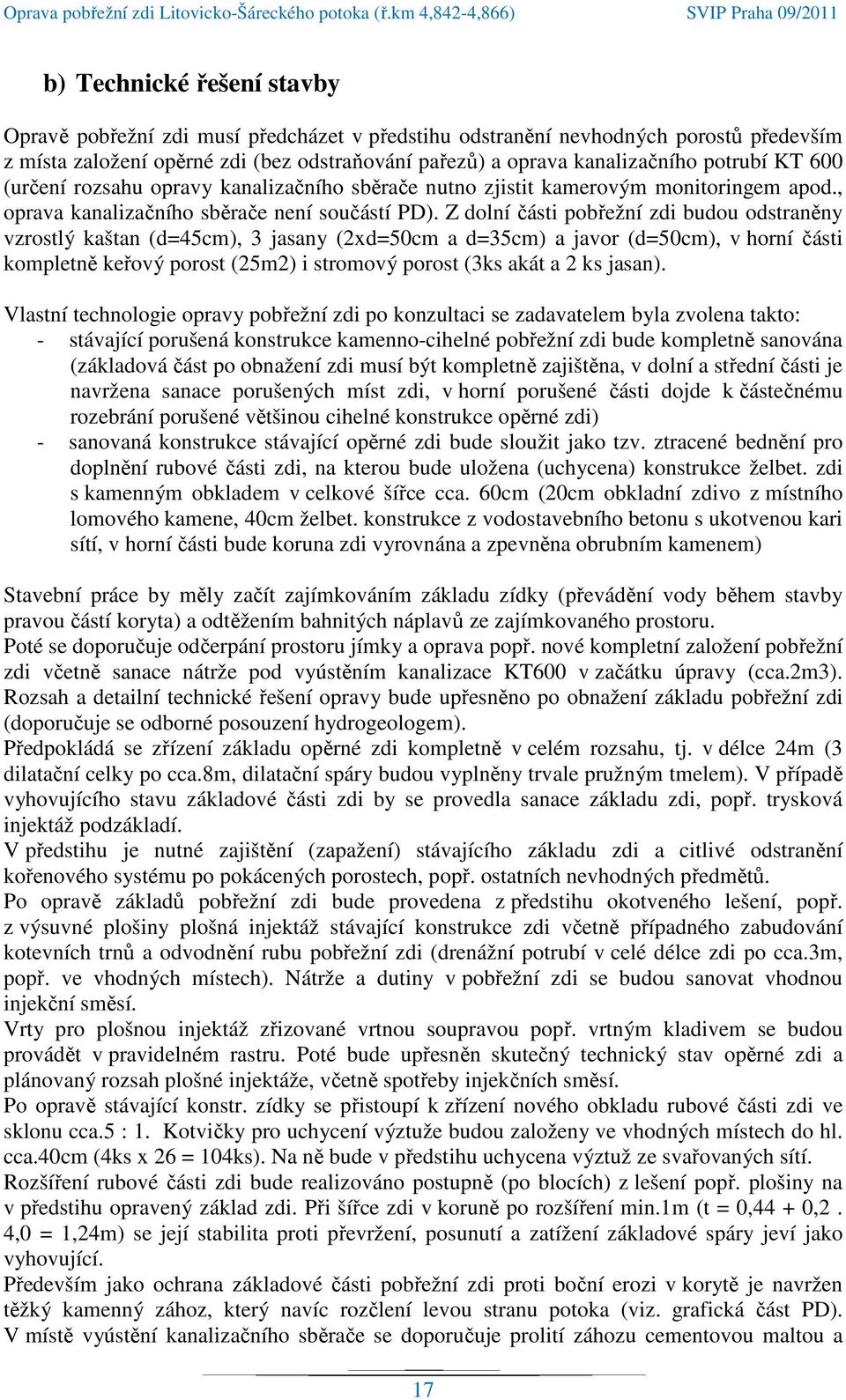 Z dolní části pobřežní zdi budou odstraněny vzrostlý kaštan (d=45cm), 3 jasany (2xd=50cm a d=35cm) a javor (d=50cm), v horní části kompletně keřový porost (25m2) i stromový porost (3ks akát a 2 ks