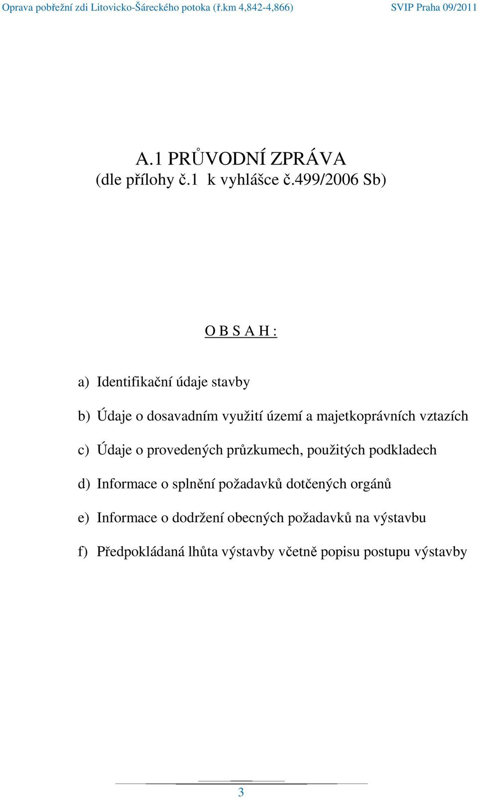 majetkoprávních vztazích c) Údaje o provedených průzkumech, použitých podkladech d) Informace o