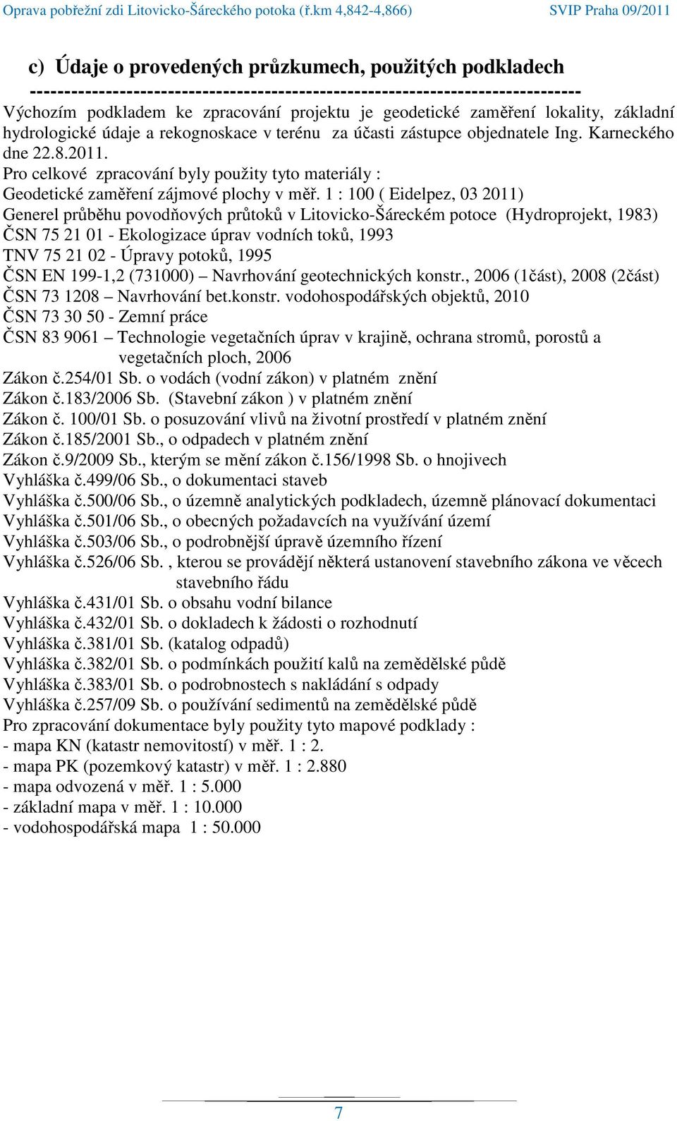 Pro celkové zpracování byly použity tyto materiály : Geodetické zaměření zájmové plochy v měř.