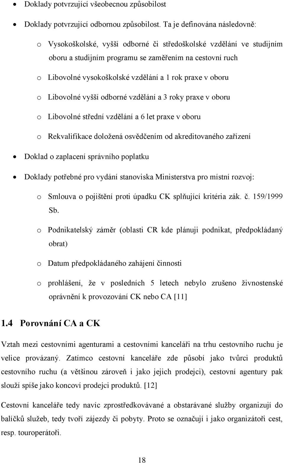 praxe v oboru o Libovolné vyšší odborné vzdělání a 3 roky praxe v oboru o Libovolné střední vzdělání a 6 let praxe v oboru o Rekvalifikace doložená osvědčením od akreditovaného zařízení Doklad o