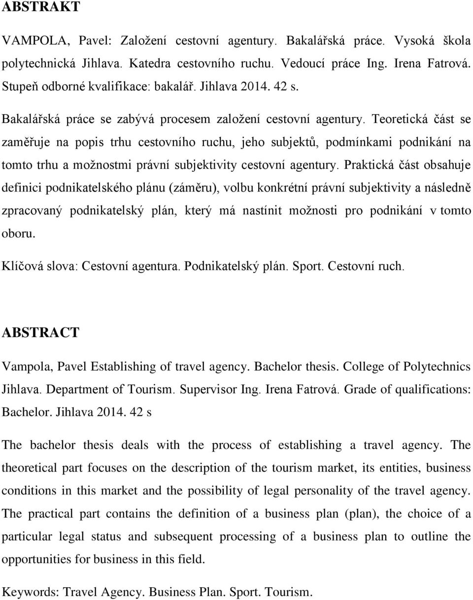 Teoretická část se zaměřuje na popis trhu cestovního ruchu, jeho subjektů, podmínkami podnikání na tomto trhu a možnostmi právní subjektivity cestovní agentury.