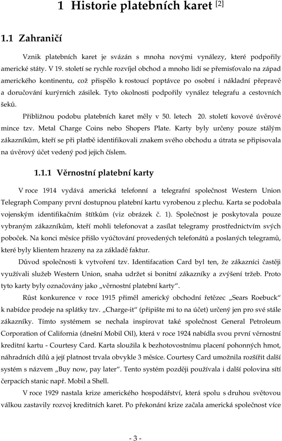 Tyto okolnosti podpořily vynález telegrafu a cestovních šeků. Přibližnou podobu platebních karet měly v 50. letech 20. století kovové úvěrové mince tzv. Metal Charge Coins nebo Shopers Plate.