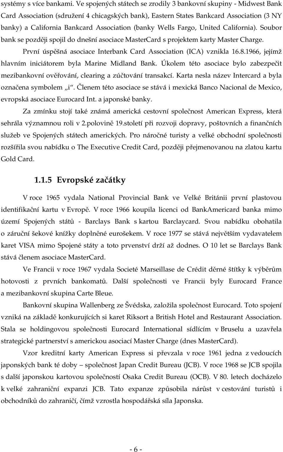 (banky Wells Fargo, United California). Soubor bank se později spojil do dnešní asociace MasterCard s projektem karty Master Charge. První úspěšná asociace Interbank Card Association (ICA) vznikla 16.