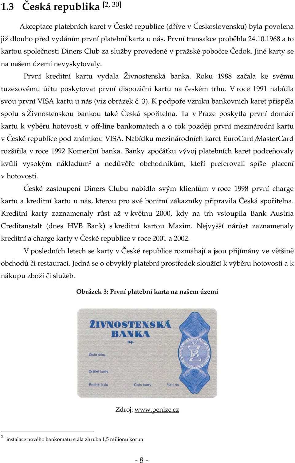 Roku 1988 začala ke svému tuzexovému účtu poskytovat první dispoziční kartu na českém trhu. V roce 1991 nabídla svou první VISA kartu u nás (viz obrázek č. 3).