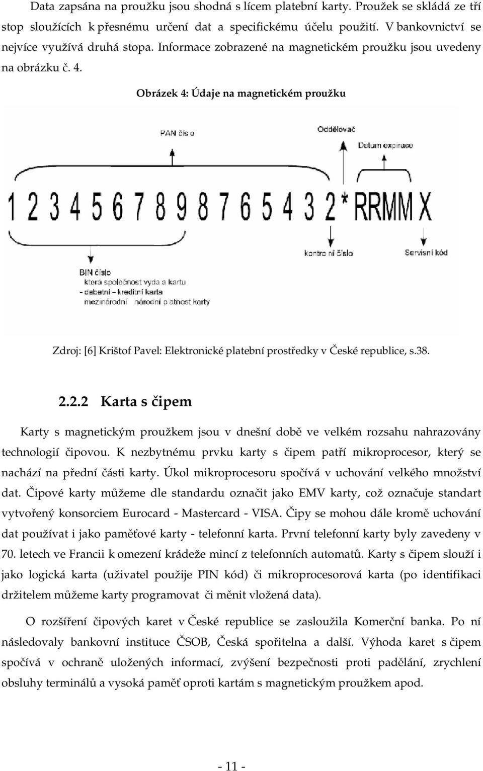 2.2 Karta s čipem Karty s magnetickým proužkem jsou v dnešní době ve velkém rozsahu nahrazovány technologií čipovou.