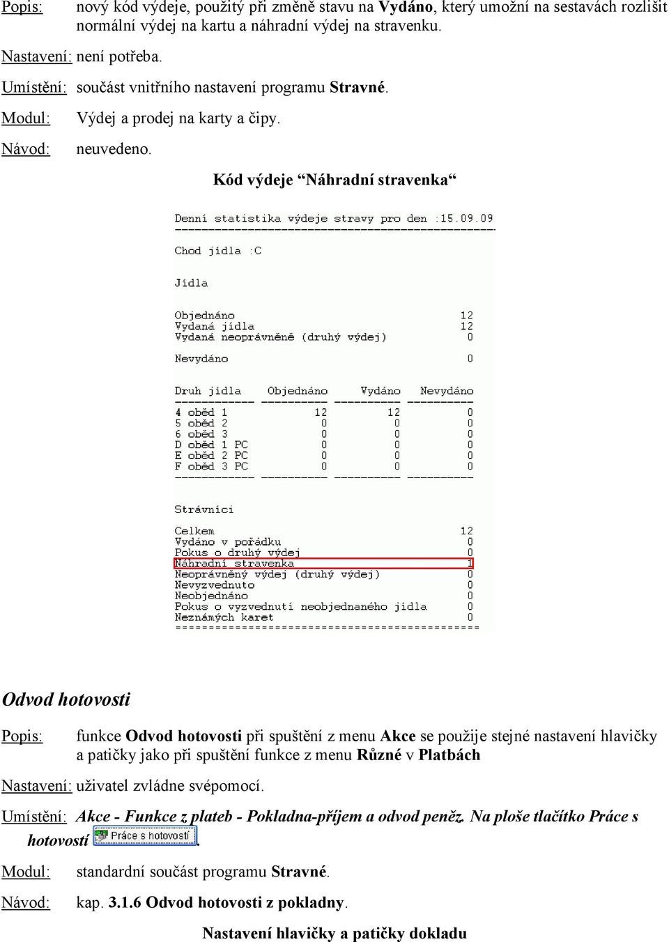 Kód výdeje Náhradní stravenka Odvod hotovosti funkce Odvod hotovosti při spuštění z menu Akce se použije stejné nastavení hlavičky a patičky jako při spuštění funkce z menu