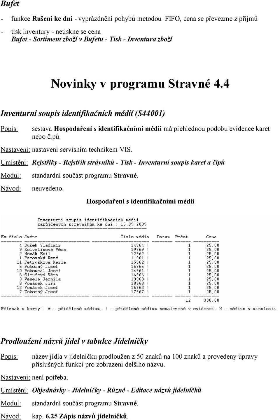 Nastavení: nastavení servisním technikem VIS. Umístění: Rejstříky - Rejstřík strávníků - Tisk - Inventurní soupis karet a čipů standardní součást programu Stravné.