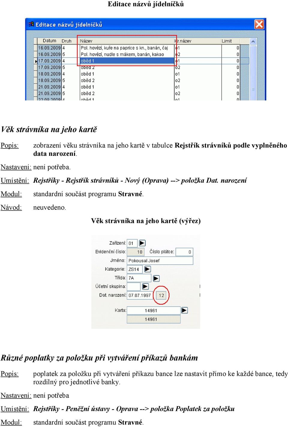 Věk strávníka na jeho kartě (výřez) Různé poplatky za položku při vytváření příkazů bankám poplatek za položku při vytváření příkazu bance lze nastavit přímo ke