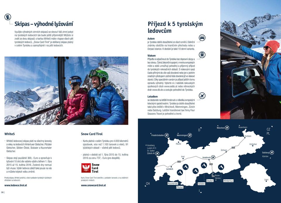 Příjezd k 5 tyrolským ledovcům Autem je Tyrolsko dobře dosažitelné ze všech směrů. Dálniční známku obdržíte na hraničním přechodu nebo u čerpací stanice. K dostání je také 10 denní varianta.