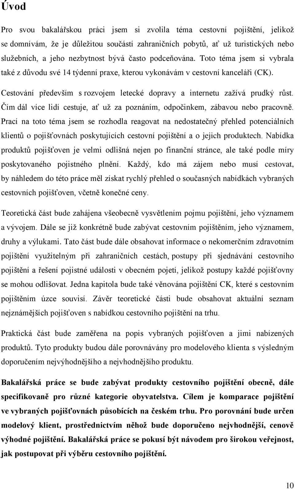 Cestování především s rozvojem letecké dopravy a internetu zažívá prudký růst. Čím dál více lidí cestuje, ať už za poznáním, odpočinkem, zábavou nebo pracovně.