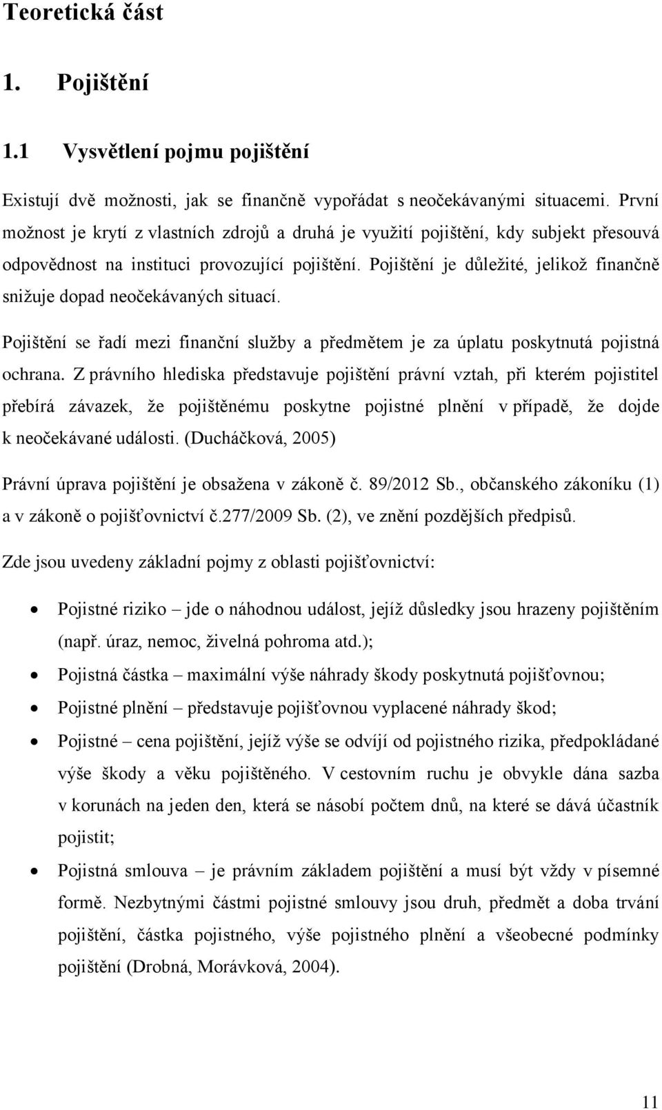 Pojištění je důležité, jelikož finančně snižuje dopad neočekávaných situací. Pojištění se řadí mezi finanční služby a předmětem je za úplatu poskytnutá pojistná ochrana.